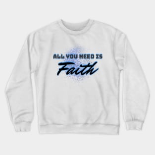 All you need is Faith Crewneck Sweatshirt